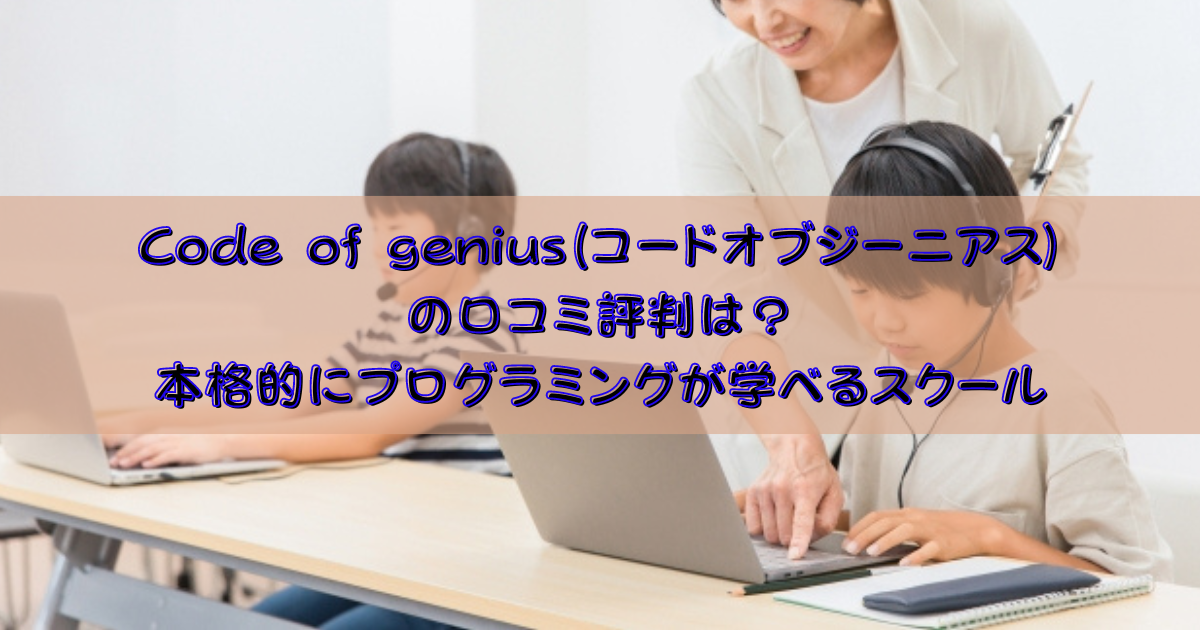 Code of genius(コードオブジーニアス)の口コミ評判は？本格的にプログラミングが学べるスクール | スタートファンライフ